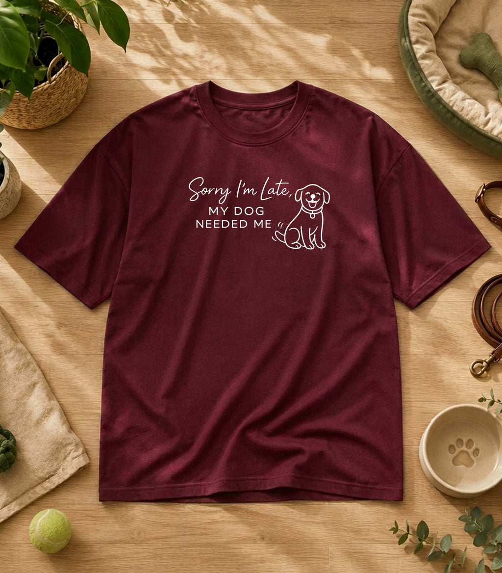 Sorry I'm Late My Dog Needed Me T-Shirt