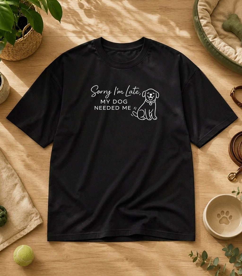 Sorry I'm Late My Dog Needed Me T-Shirt