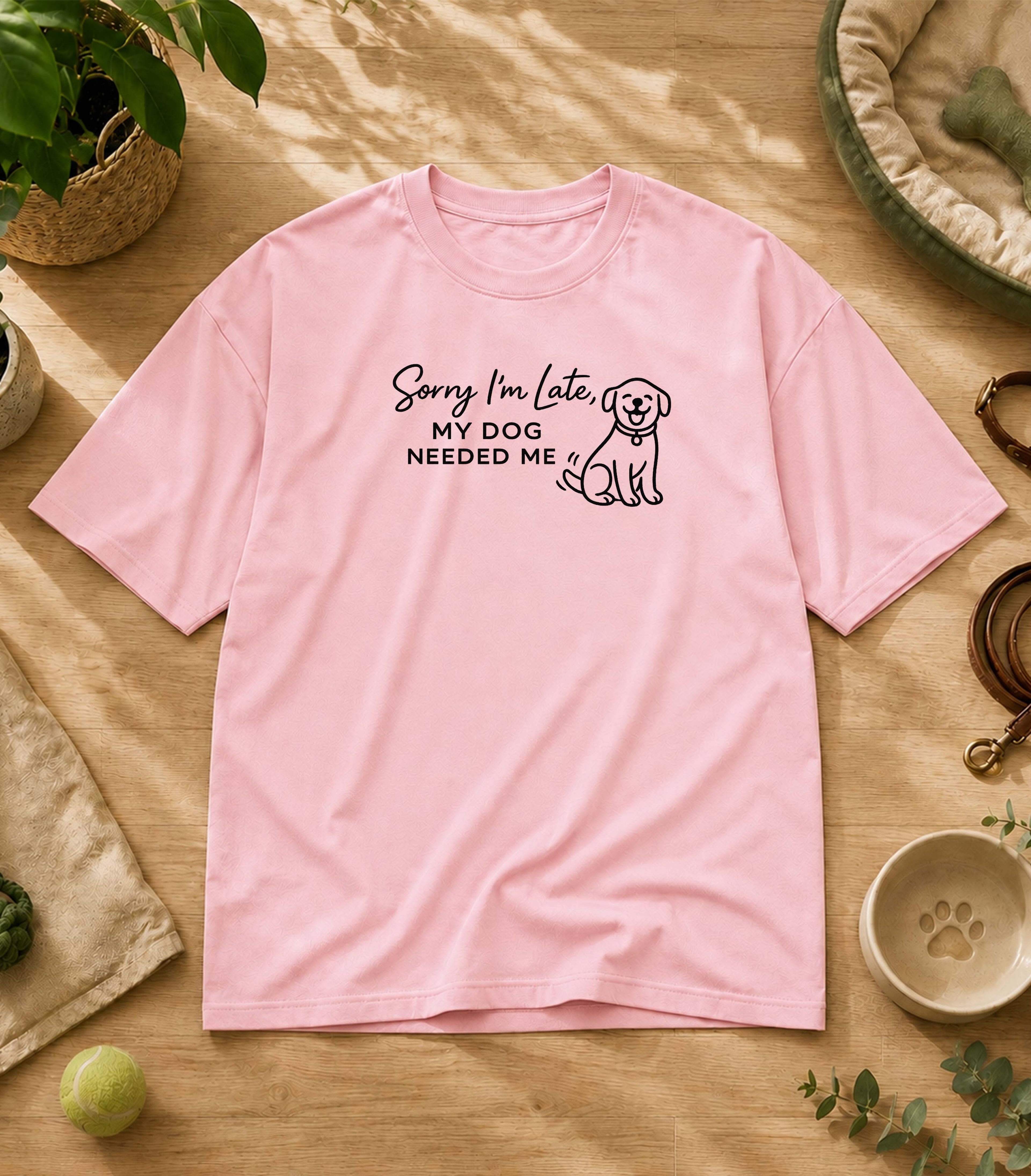 Sorry I'm Late My Dog Needed Me T-Shirt