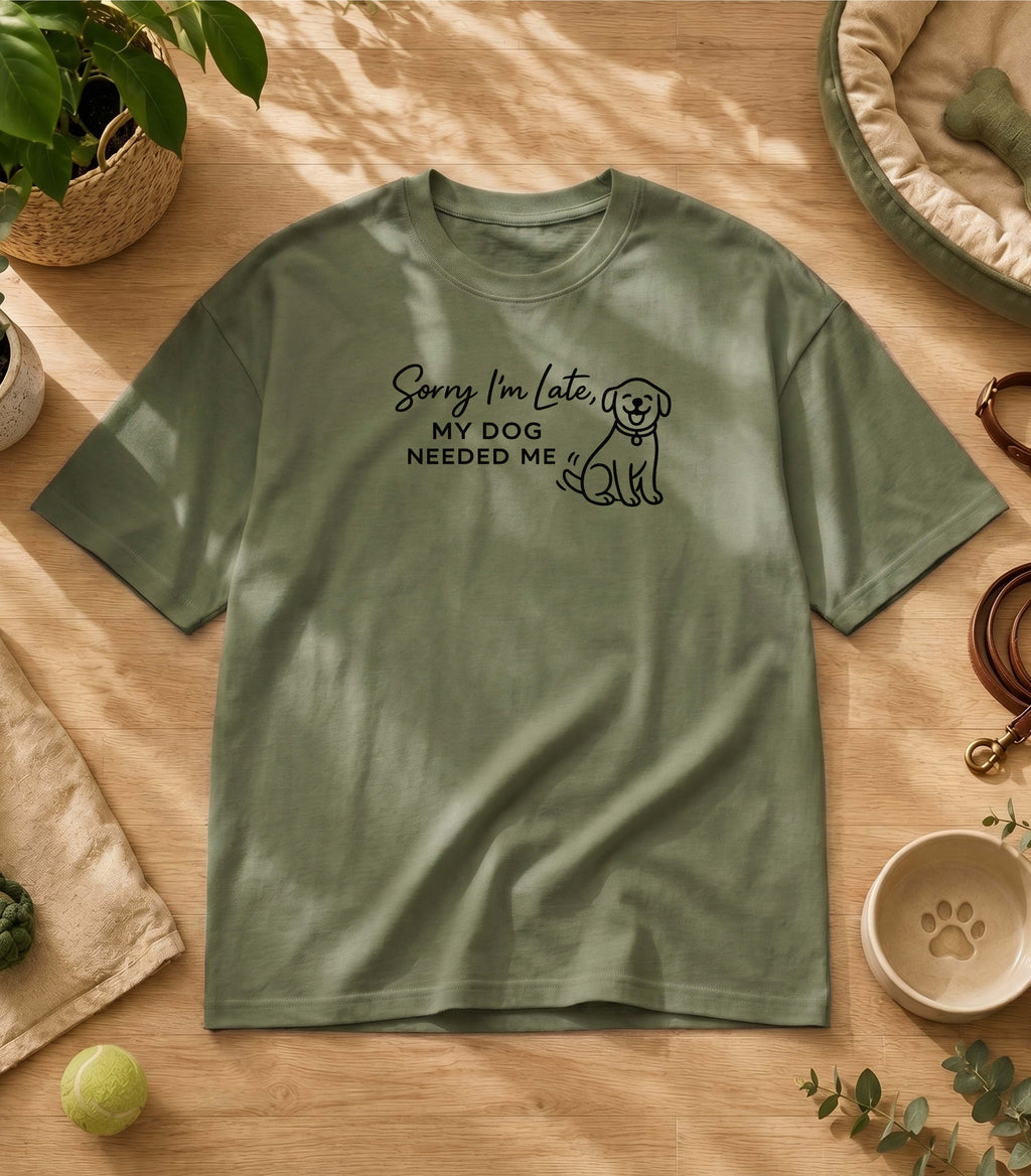 Sorry I'm Late My Dog Needed Me T-Shirt