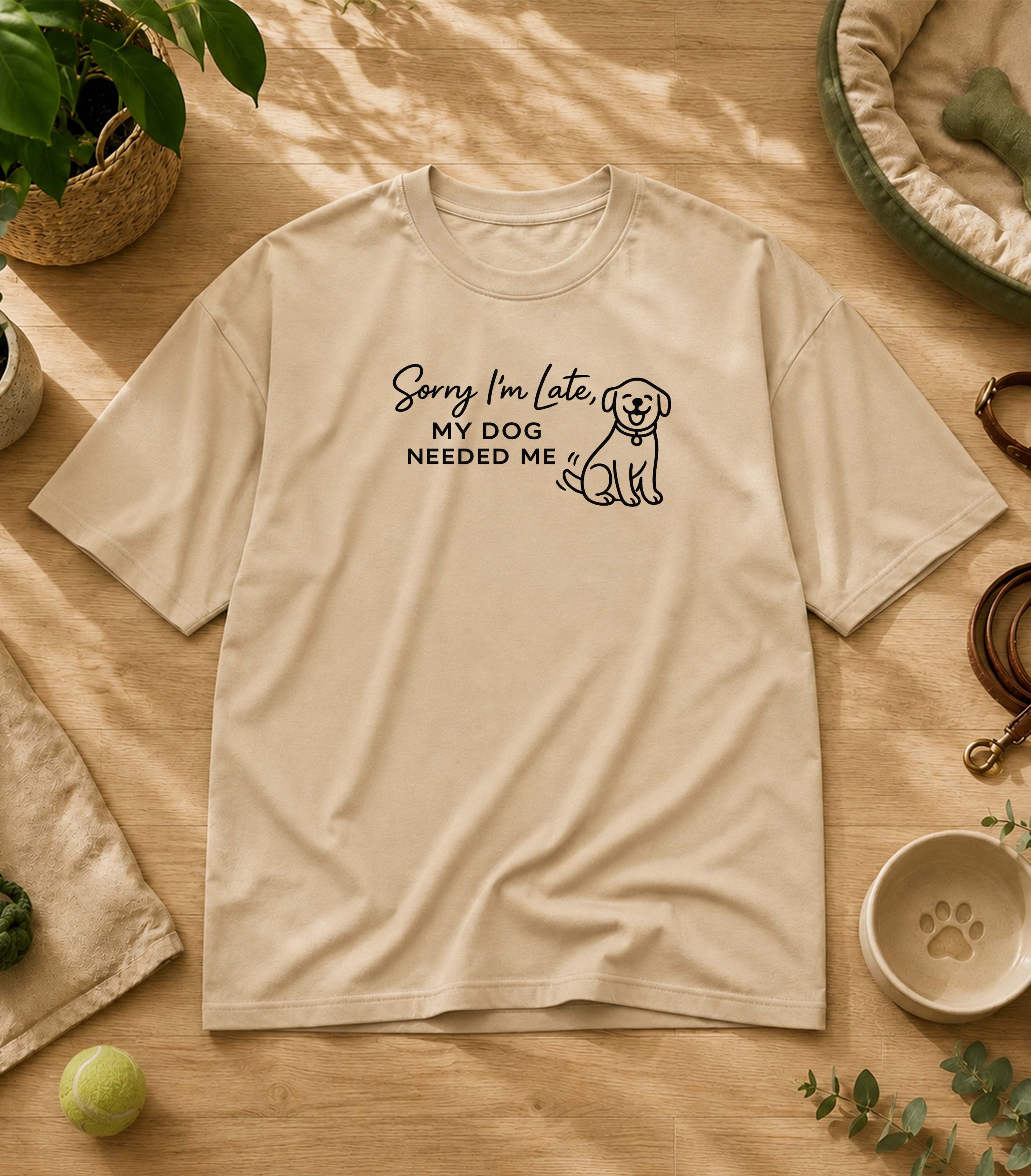 Sorry I'm Late My Dog Needed Me T-Shirt