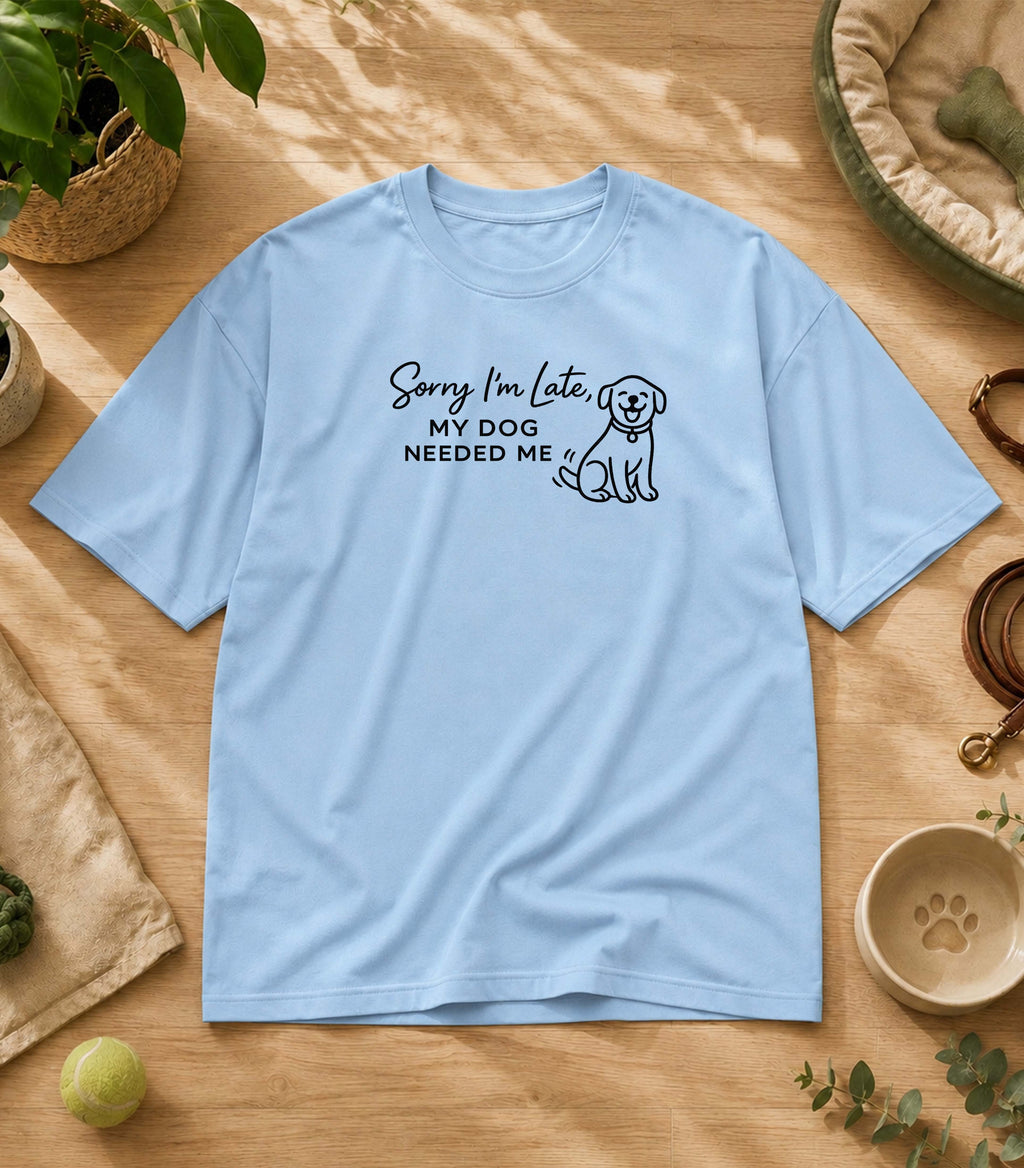 Sorry I'm Late My Dog Needed Me T-Shirt