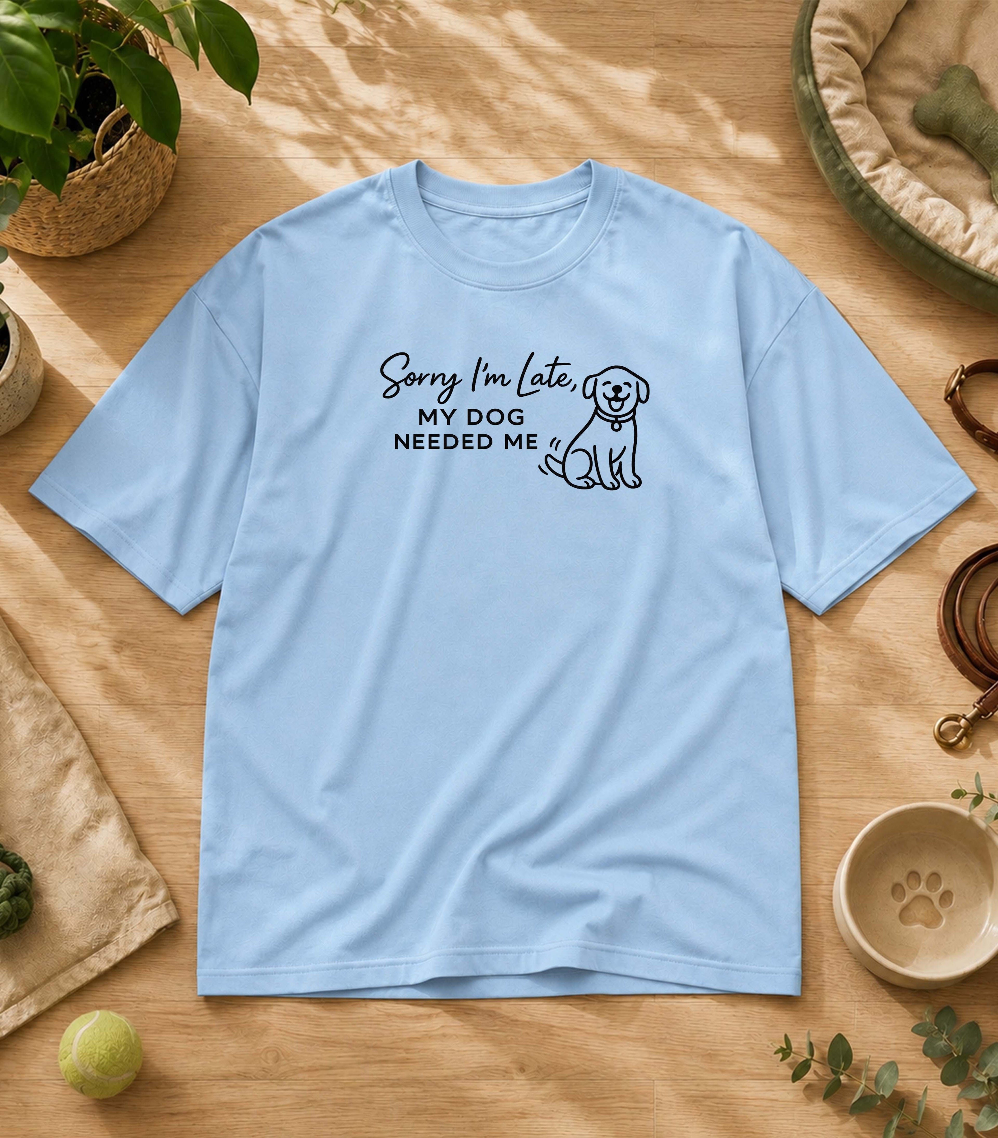 Sorry I'm Late My Dog Needed Me T-Shirt