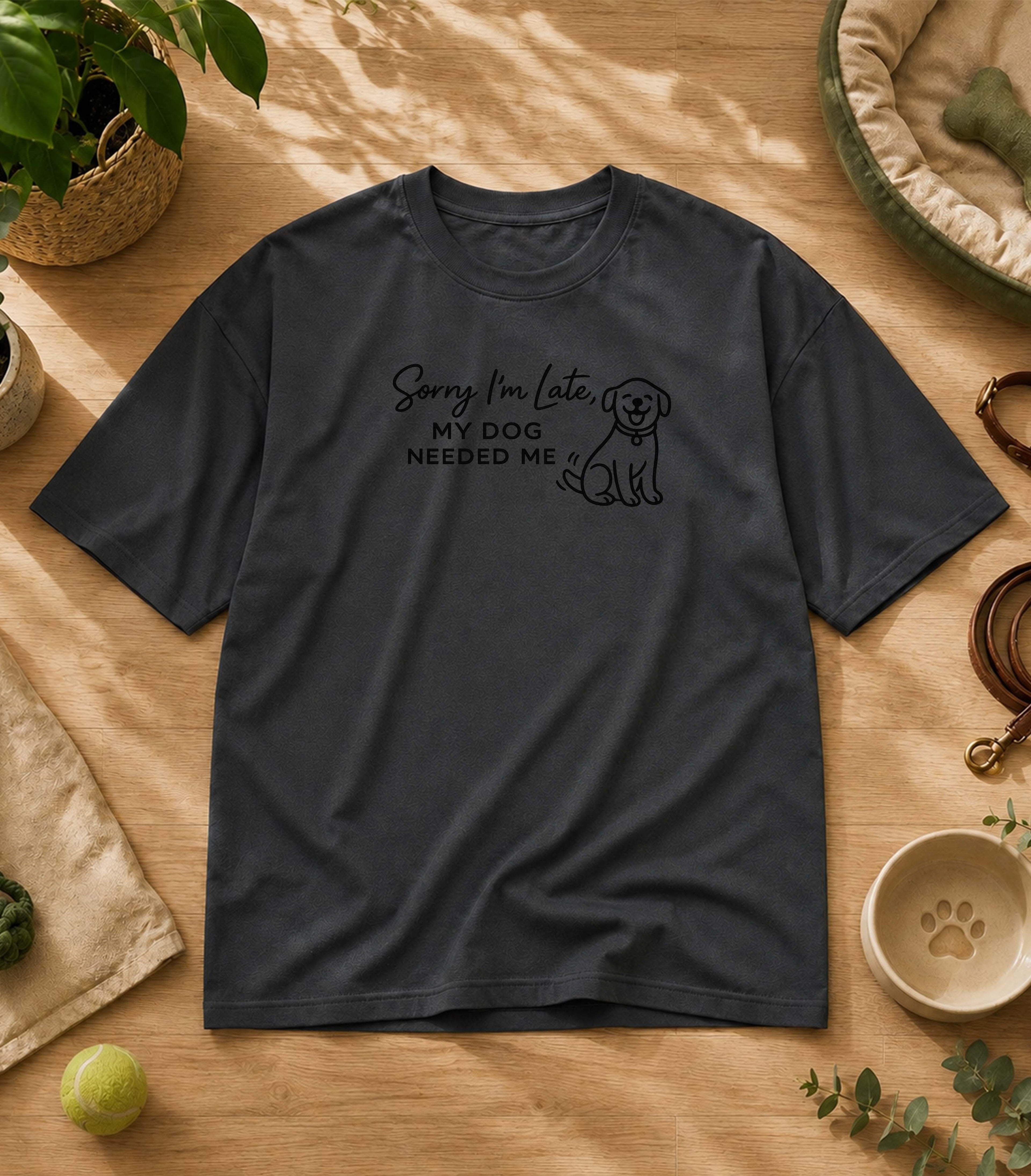 Sorry I'm Late My Dog Needed Me T-Shirt